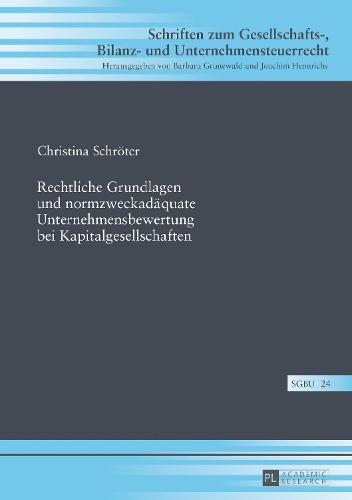 Rechtliche Grundlagen und normzweckadaequate Unternehmensbewertung bei Kapitalgesellschaften