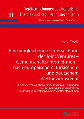 Eine vergleichende Untersuchung der Joint Ventures - Gemeinschaftsunternehmen - nach europaeischem, tuerkischem und deutschem Wettbewerbsrecht