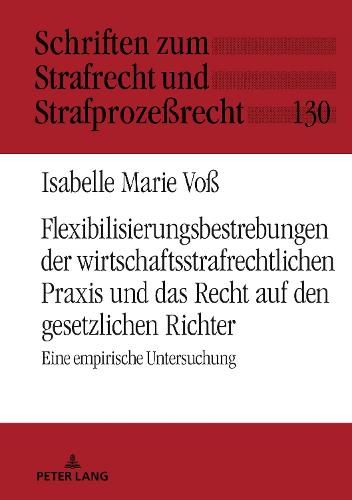 Flexibilisierungsbestrebungen Der Wirtschaftsstrafrechtlichen PRAXIS Und Das Recht Auf Den Gesetzlichen Richter