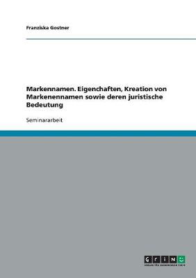 Markennamen. Eigenchaften, Kreation Von Markenennamen Sowie Deren Juristische Bedeutung