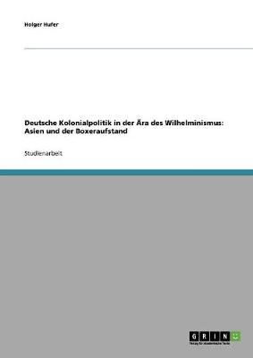 Deutsche Kolonialpolitik in Der Ara Des Wilhelminismus