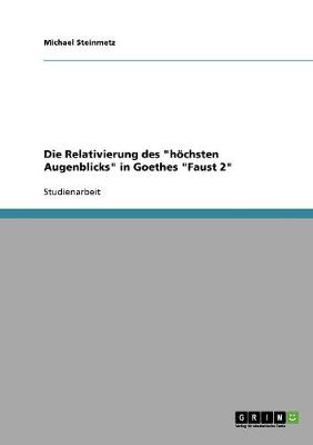 Die Relativierung Des "Hochsten Augenblicks" in Goethes "Faust 2"