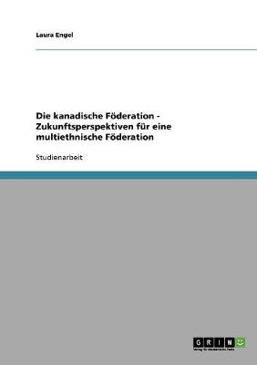 Die Kanadische Foederation - Zukunftsperspektiven Fur Eine Multiethnische Foederation