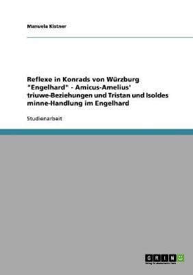 Reflexe in Konrads Von W rzburg Engelhard - Amicus-Amelius' Triuwe-Beziehungen Und Tristan Und Isoldes Minne-Handlung Im Engelhard