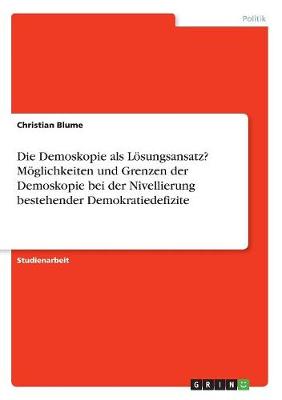 Die Demoskopie ALS Losungsansatz? Moglichkeiten Und Grenzen Der Demoskopie Bei Der Nivellierung Bestehender Demokratiedefizite