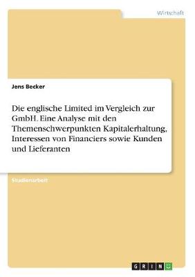 Die Englische Limited Im Vergleich Zur Gmbh. Eine Analyse Mit Den Themenschwerpunkten Kapitalerhaltung, Interessen Von Financiers Sowie Kunden Und Lieferanten