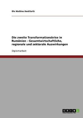 Die Zweite Transformationskrise in Rum nien - Gesamtwirtschaftliche, Regionale Und Sektorale Auswirkungen