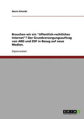 Brauchen Wir Ein "Offentlich-Rechtliches Internet"? Der Grundversorgungsauftrag Von Ard Und Zdf in Bezug Auf Neue Medien