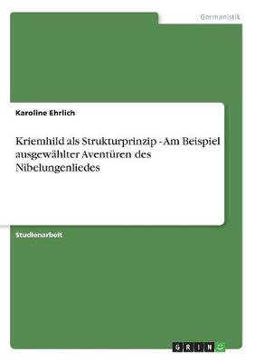Kriemhild ALS Strukturprinzip - Am Beispiel Ausgewahlter Aventuren Des Nibelungenliedes