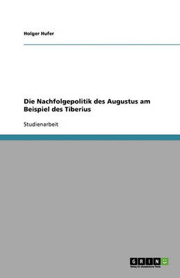 Die Nachfolgepolitik Des Augustus Am Beispiel Des Tiberius