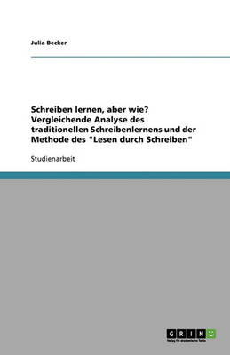Schreiben Lernen, Aber Wie? Vergleichende Analyse Des Traditionellen Schreibenlernens Und Der Methode Des 'Lesen Durch Schreiben'