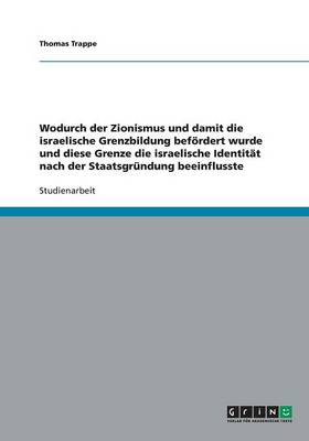 Wodurch Der Zionismus Und Damit Die Israelische Grenzbildung Befï¿½rdert Wurde Und Diese Grenze Die Israelische Identitï¿½t Nach Der Staatsgrï¿½ndung Beeinflusste