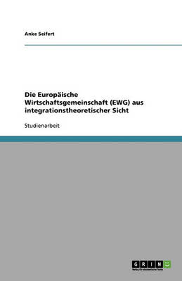 Die Europaische Wirtschaftsgemeinschaft (Ewg) Aus Integrationstheoretischer Sicht