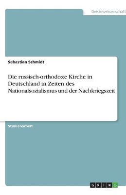 Die Russisch-Orthodoxe Kirche in Deutschland in Zeiten Des Nationalsozialismus Und Der Nachkriegszeit