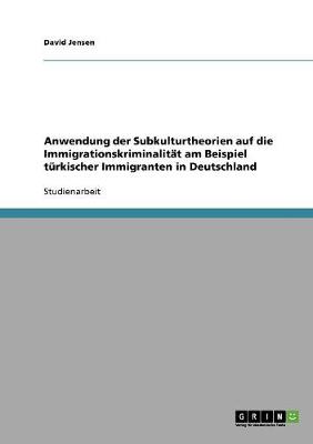 Anwendung Der Subkulturtheorien Auf Die Immigrationskriminalit t Am Beispiel T rkischer Immigranten in Deutschland