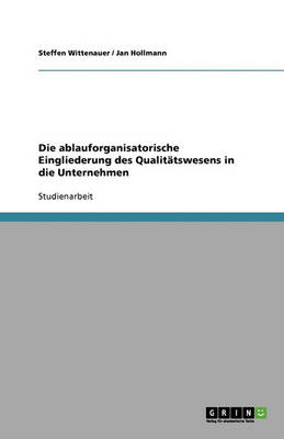Die Ablauforganisatorische Eingliederung Des Qualittswesens in Die Unternehmen