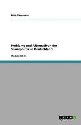 Probleme Und Alternativen Der Sozialpolitik in Deutschland