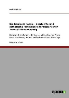 Die Konkrete Poesie - Geschichte Und aSthetische Prinzipien Einer Literarischen Avantgarde-Bewegung