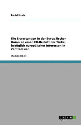 Die Erwartungen in Der Europaischen Union an Einen Eu-Beitritt Der Turkei Bezuglich Europaischer Interessen in Zentralasien