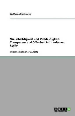 Vielschichtigkeit Und Vieldeutigkeit, Transparenz Und Offenheit in *moderner Lyrik*