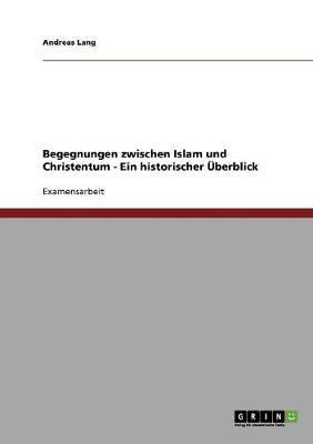 Begegnungen Zwischen Islam Und Christentum - Ein Historischer berblick