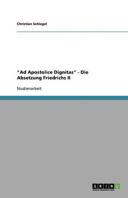 Ad Apostolice Dignitas - Die Absetzung Friedrichs II