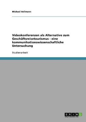 Videokonferenzen ALS Alternative Zum Gesch ftsreisetourismus - Eine Kommunikationswissenschaftliche Untersuchung