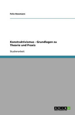 Konstruktivismus - Grundlagen Zu Theorie Und Praxis