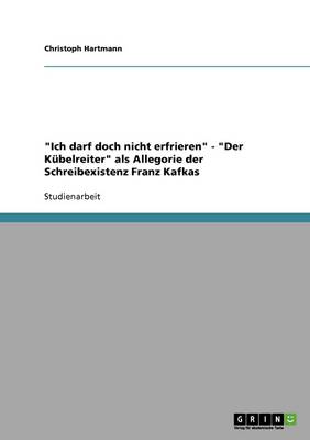 Ich Darf Doch Nicht Erfrieren - Der K belreiter ALS Allegorie Der Schreibexistenz Franz Kafkas