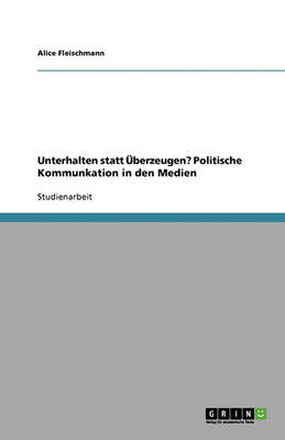 Unterhalten Statt Uberzeugen? Politische Kommunkation in Den Medien