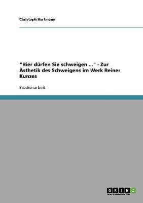 Hier D rfen Sie Schweigen ... - Zur sthetik Des Schweigens Im Werk Reiner Kunzes