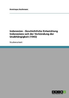 Indonesien - Geschichtliche Entwicklung Indonesiens Seit Der Verkundung Der Unabhangigkeit (1945)
