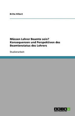 Mussen Lehrer Beamte Sein? Konsequenzen Und Perspektiven Des Beamtenstatus Des Lehrers