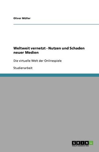Weltweit Vernetzt - Nutzen Und Schaden Neuer Medien