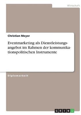 Kommunikationspolitische Instrumente. Eventmarketing ALS Dienstleistungsangebot