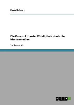 Die Konstruktion Der Wirklichkeit Durch Die Massenmedien