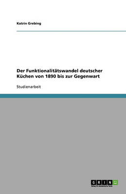 Der Funktionalit tswandel Deutscher K chen Von 1890 Bis Zur Gegenwart