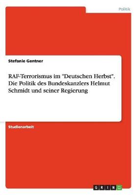 RAF-Terrorismus Im "Deutschen Herbst." Die Politik Des Bundeskanzlers Helmut Schmidt Und Seiner Regierung
