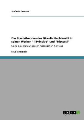 Die Staatstheorien Des Niccol Machiavelli in Seinen Werken Il Principe Und Discorsi