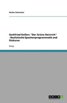 Gottfried Kellers Der Gr ne Heinrich - Realistische Epochenprogrammatik Und Diskurse