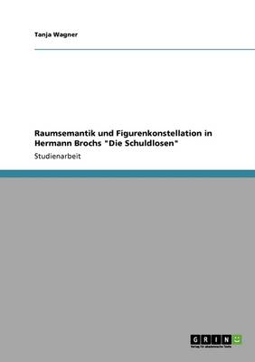 Raumsemantik Und Figurenkonstellation in Hermann Brochs 'Die Schuldlosen'