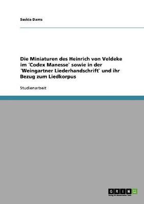 Die Miniaturen Des Heinrich Von Veldeke Im Codex Manesse Sowie in Der Weingartner Liederhandschrift Und Ihr Bezug Zum Liedkorpus