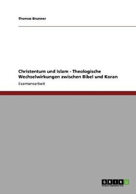 Christentum Und Islam - Theologische Wechselwirkungen Zwischen Bibel Und Koran