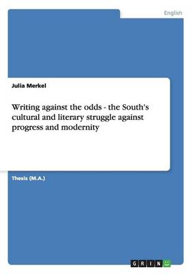 Writing Against the Odds - The South's Cultural and Literary Struggle Against Progress and Modernity