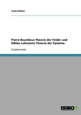 Pierre Bourdieus Theorie Der Felder Und Niklas Luhmanns Theorie Der Systeme