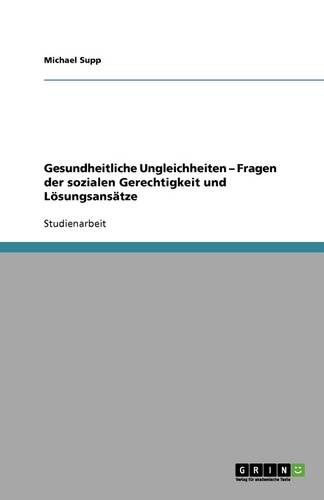 Gesundheitliche Ungleichheiten - Fragen Der Sozialen Gerechtigkeit Und L sungsans tze