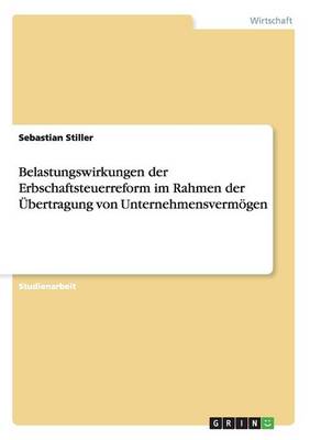 Belastungswirkungen Der Erbschaftsteuerreform Im Rahmen Der UEbertragung Von Unternehmensvermoegen
