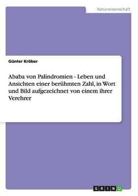 Ababa Von Palindromien - Leben Und Ansichten Einer Beruhmten Zahl, in Wort Und Bild Aufgezeichnet Von Einem Ihrer Verehrer