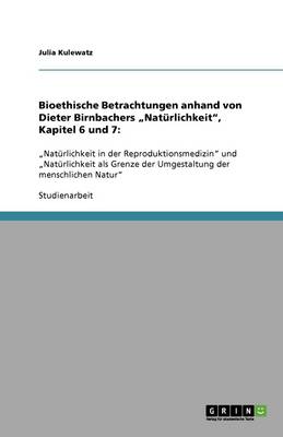 Bioethische Betrachtungen Anhand Von Dieter Birnbachers "Naturlichkeit," Kapitel 6 Und 7