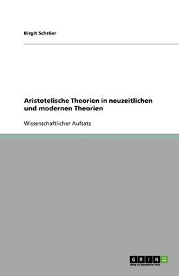 Aristotelische Theorien in Neuzeitlichen Und Modernen Theorien